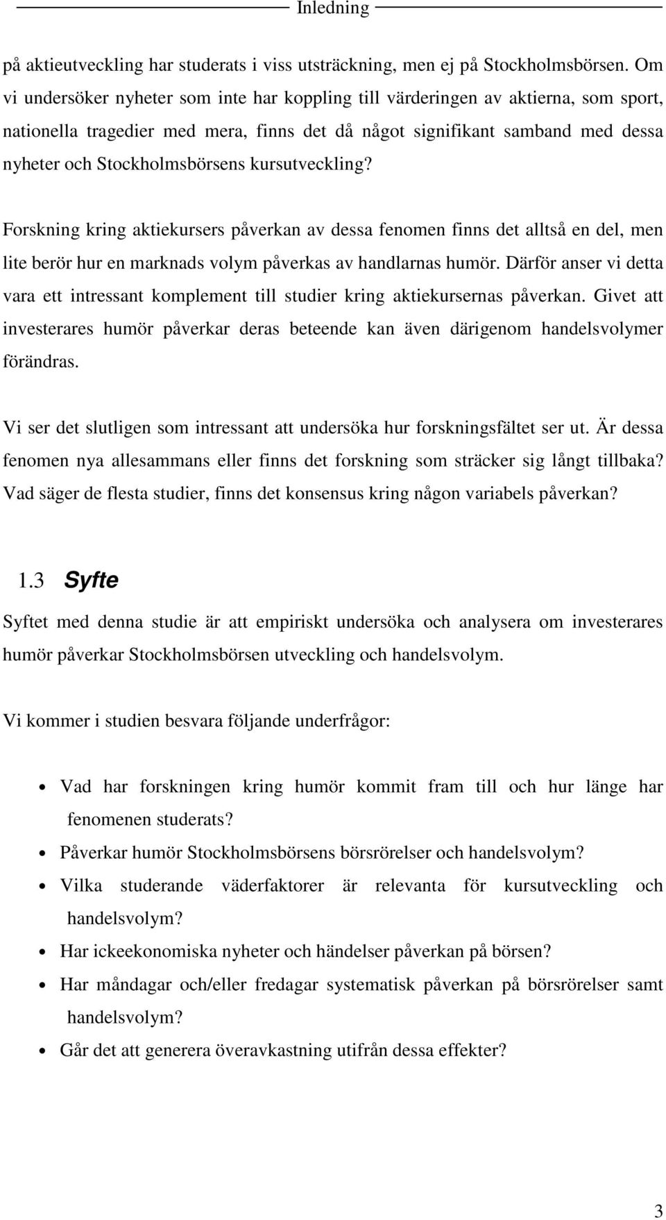 kursutveckling? Forskning kring aktiekursers påverkan av dessa fenomen finns det alltså en del, men lite berör hur en marknads volym påverkas av handlarnas humör.