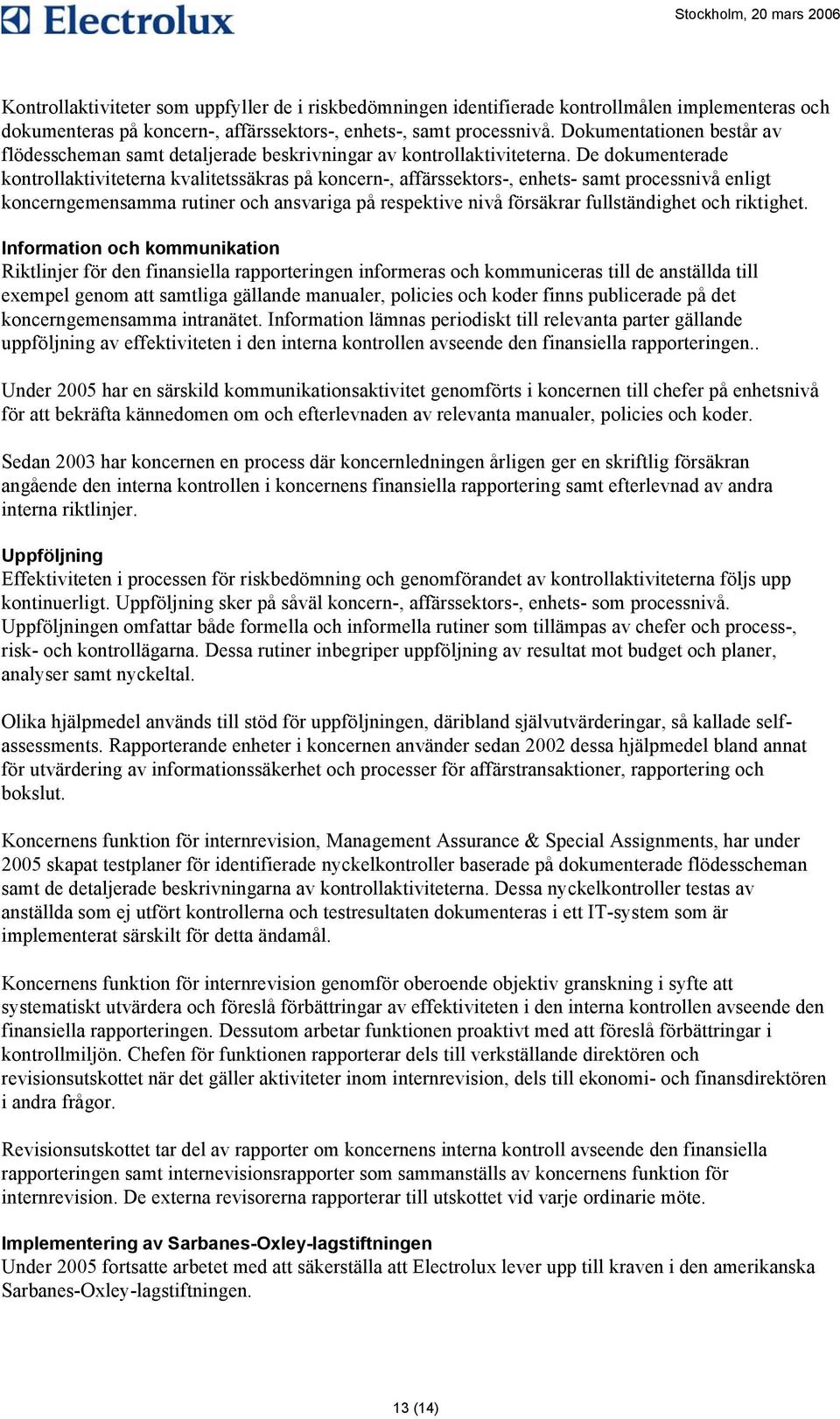 De dokumenterade kontrollaktiviteterna kvalitetssäkras på koncern-, affärssektors-, enhets- samt processnivå enligt koncerngemensamma rutiner och ansvariga på respektive nivå försäkrar fullständighet