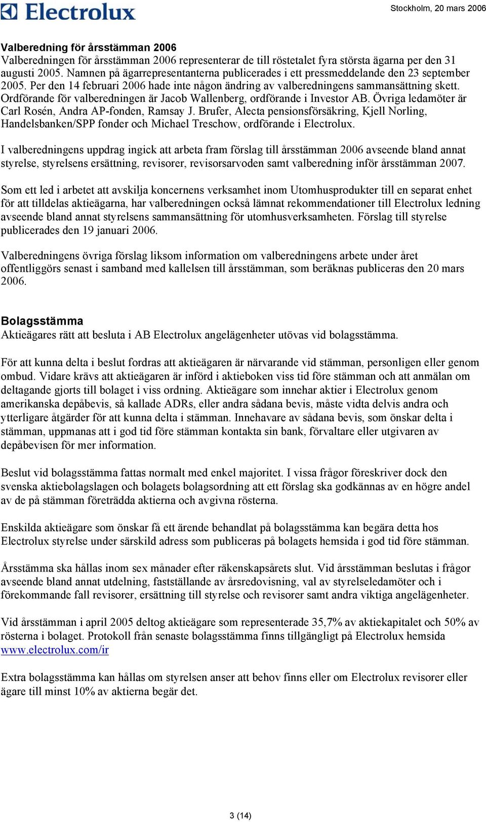 Ordförande för valberedningen är Jacob Wallenberg, ordförande i Investor AB. Övriga ledamöter är Carl Rosén, Andra AP-fonden, Ramsay J.