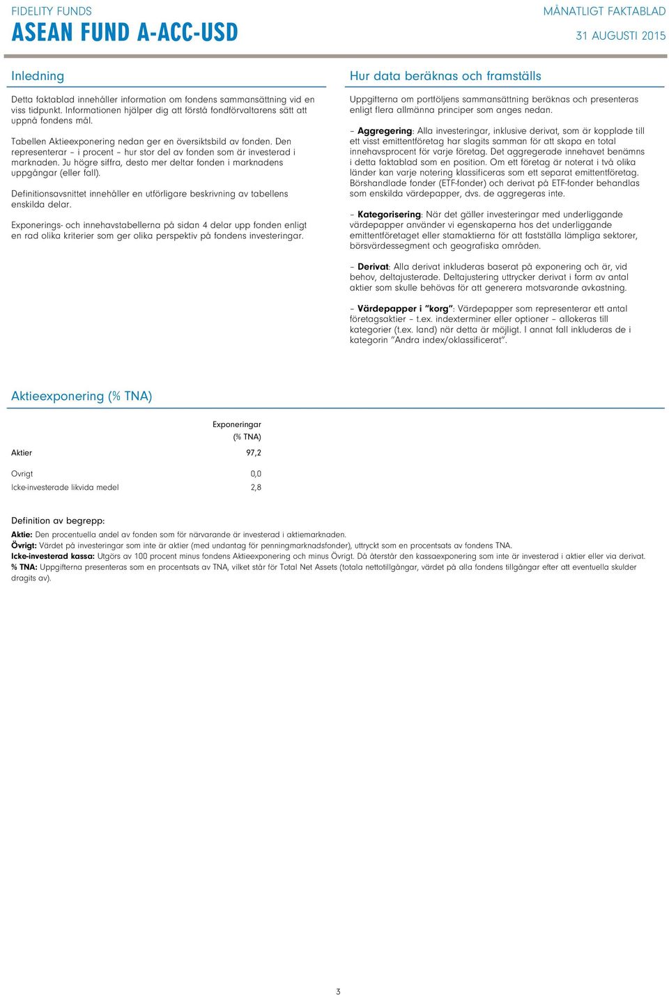 Den representerar i procent hur stor del av fonden som är investerad i marknaden. Ju högre siffra, desto mer deltar fonden i marknadens uppgångar (eller fall).