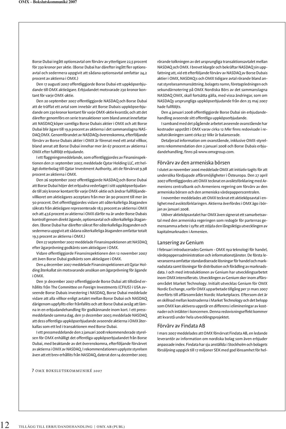 ) Den 17 augusti 2007 offentliggjorde Borse Dubai ett uppköpserbjudande till OMX aktieägare. Erbjudandet motsvarade 230 kronor kontant för varje OMX-aktie.