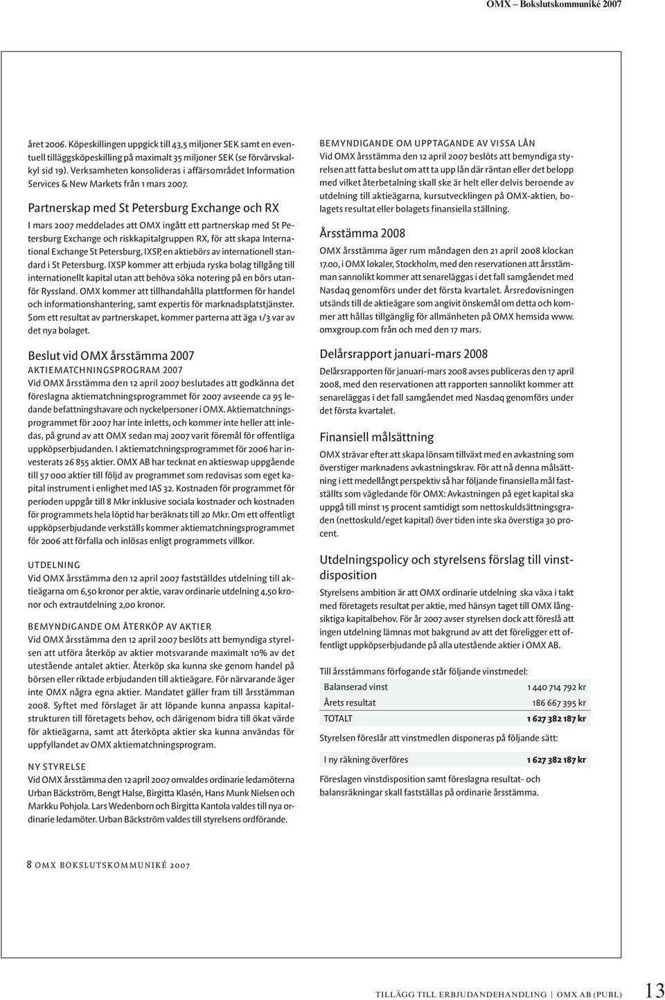 Partnerskap med St Petersburg Exchange och RX I mars 2007 meddelades att OMX ingått ett partnerskap med St Petersburg Exchange och riskkapitalgruppen RX, för att skapa International Exchange St