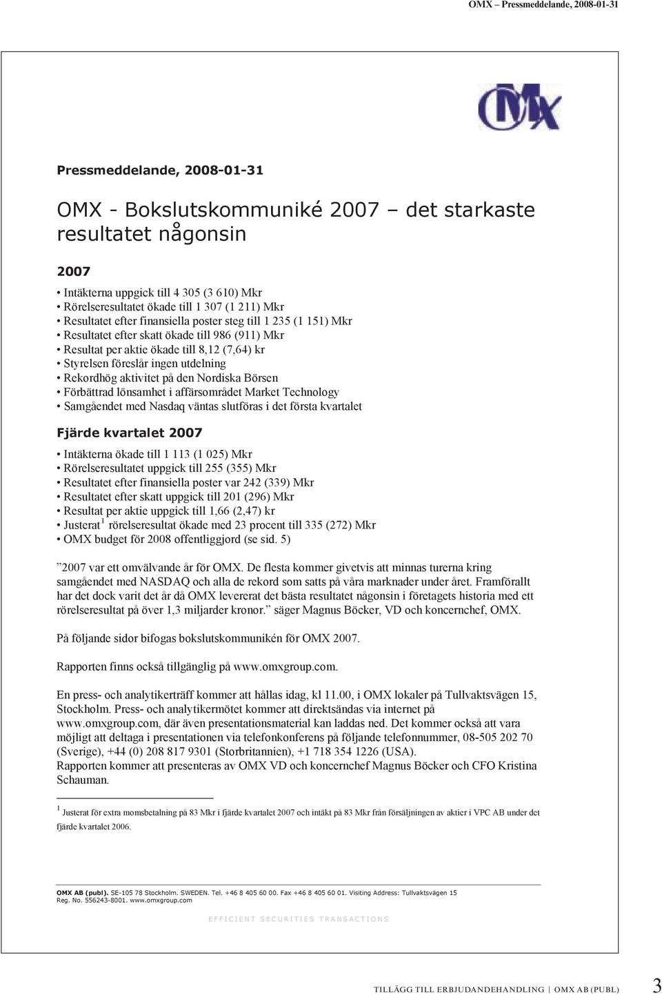 utdelning Rekordhög aktivitet på den Nordiska Börsen Förbättrad lönsamhet i affärsområdet Market Technology Samgåendet med Nasdaq väntas slutföras i det första kvartalet Fjärde kvartalet 2007