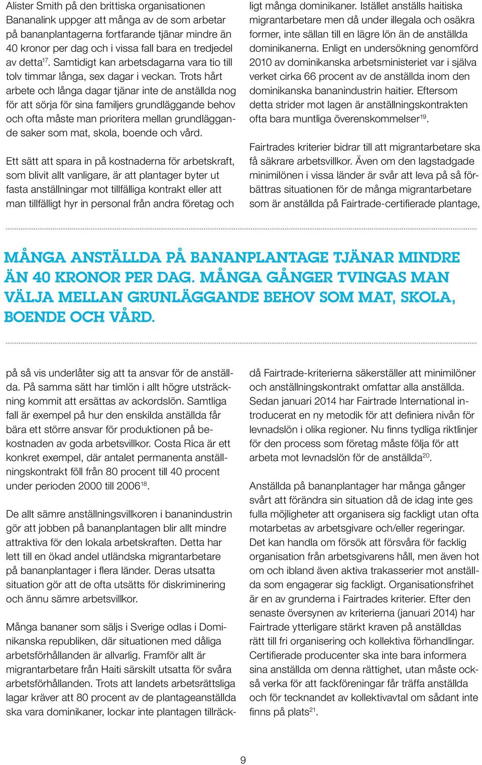 Trots hårt arbete och långa dagar tjänar inte de anställda nog för att sörja för sina familjers grundläggande behov och ofta måste man prioritera mellan grundläggande saker som mat, skola, boende och