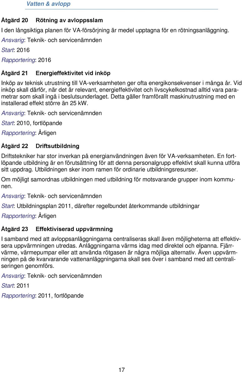 Vid inköp skall därför, när det är relevant, energieffektivitet och livscykelkostnad alltid vara parametrar som skall ingå i beslutsunderlaget.