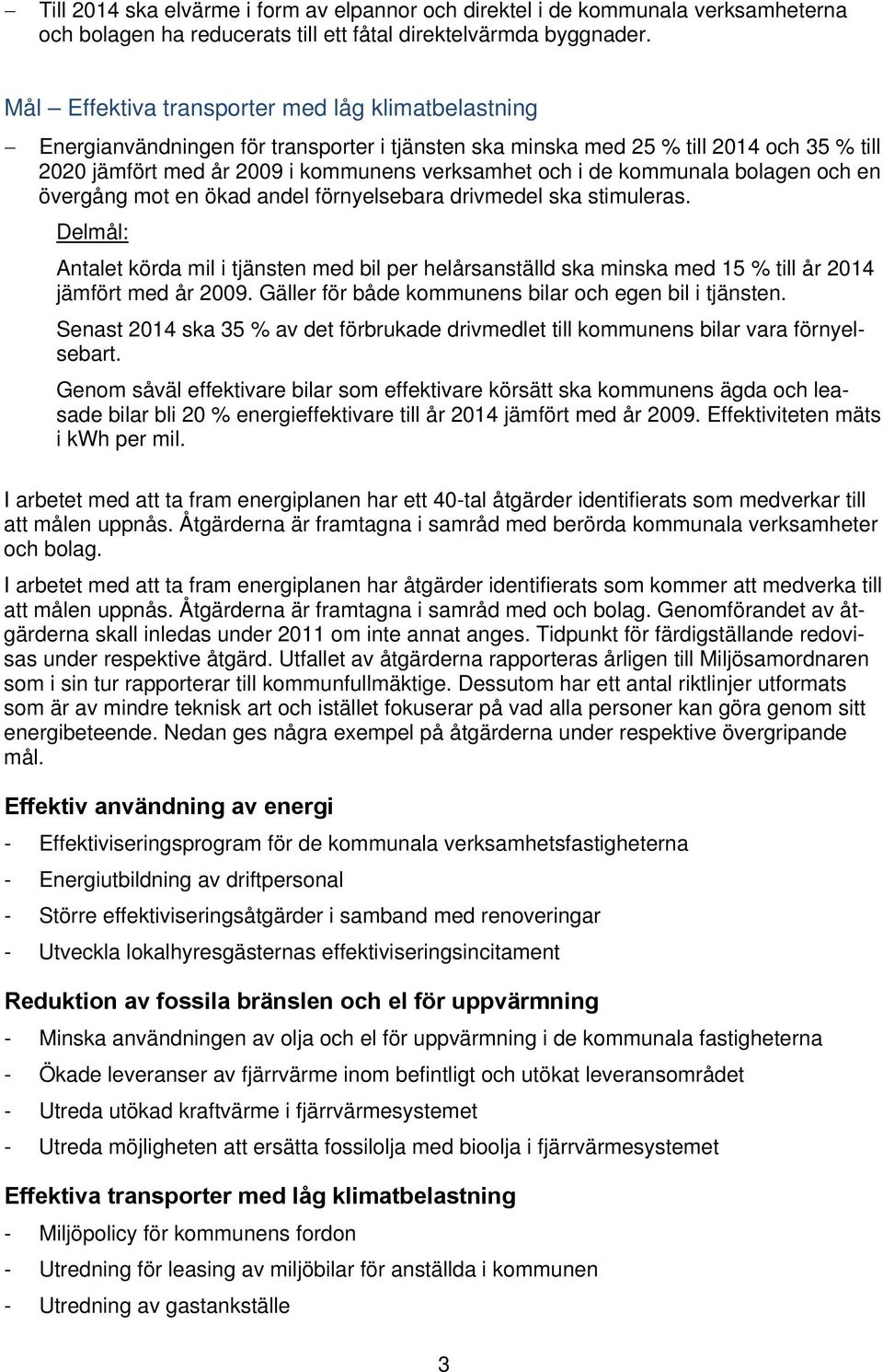 kommunala bolagen och en övergång mot en ökad andel förnyelsebara drivmedel ska stimuleras.