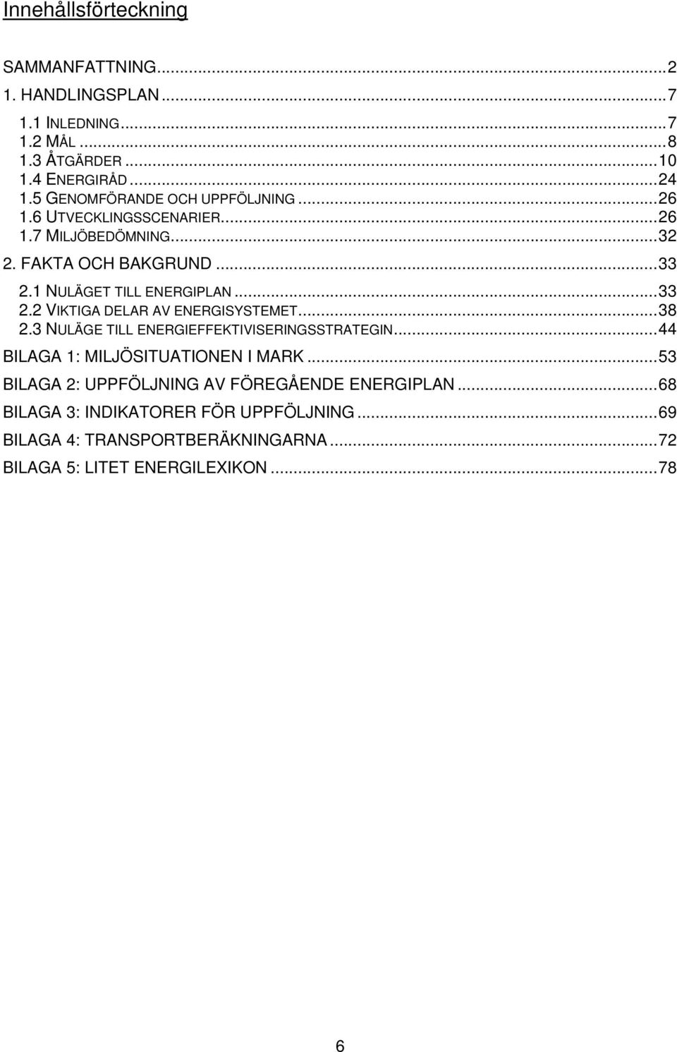 .. 33 2.2 VIKTIGA DELAR AV ENERGISYSTEMET... 38 2.3 NULÄGE TILL ENERGIEFFEKTIVISERINGSSTRATEGIN... 44 BILAGA 1: MILJÖSITUATIONEN I MARK.