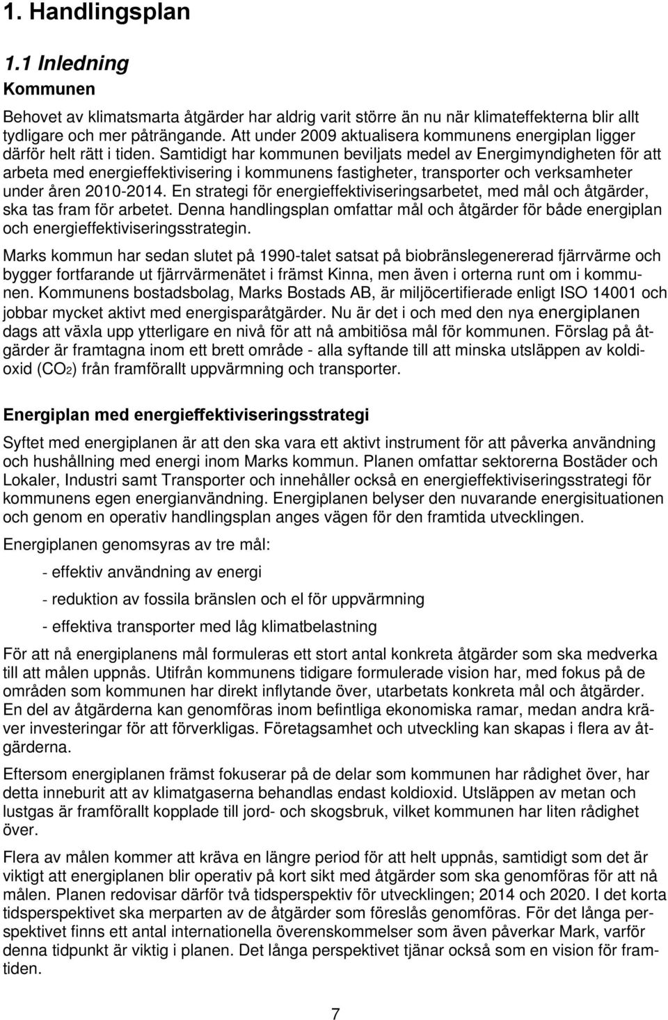 Samtidigt har kommunen beviljats medel av Energimyndigheten för att arbeta med energieffektivisering i kommunens fastigheter, transporter och verksamheter under åren 2010-2014.