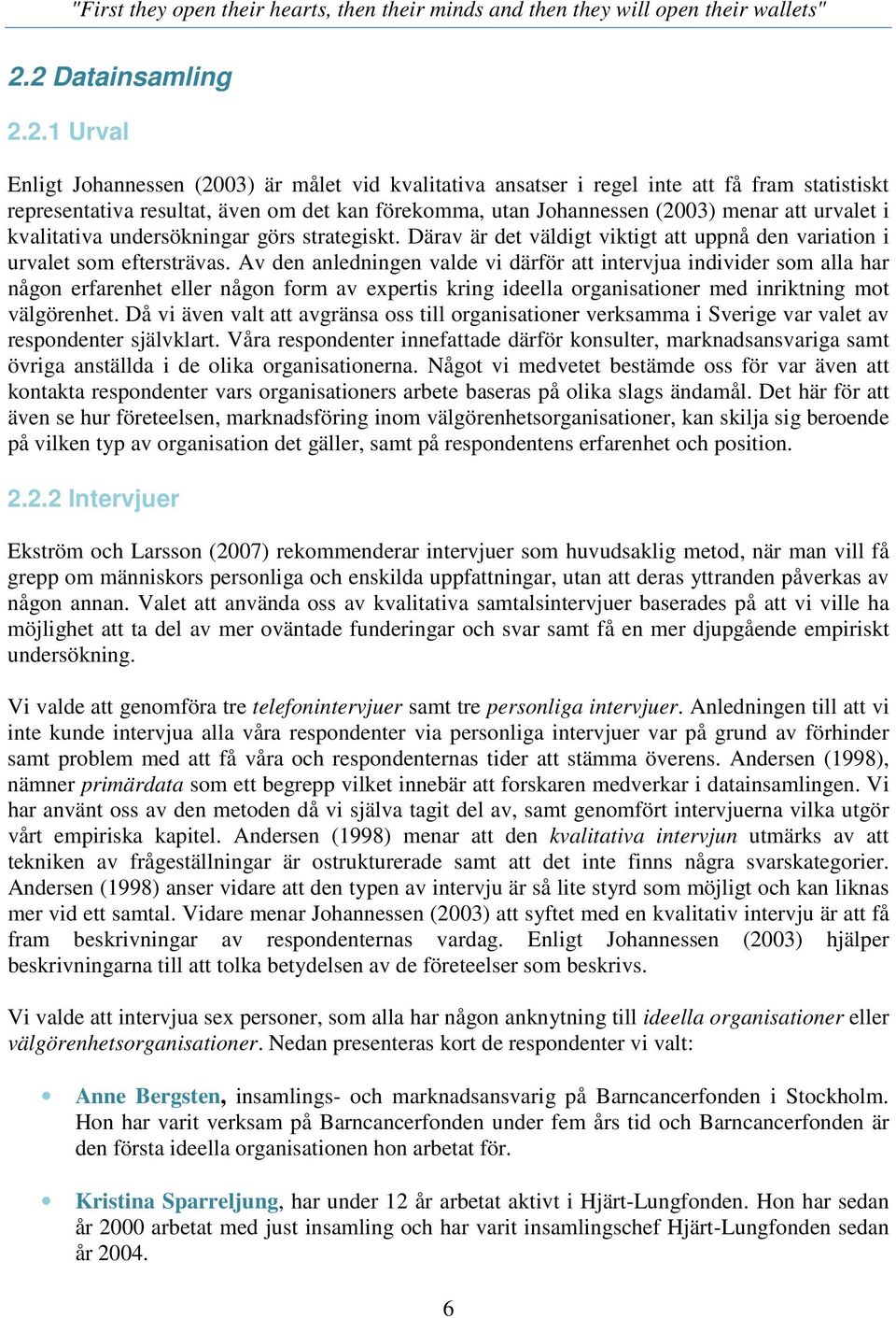 Av den anledningen valde vi därför att intervjua individer som alla har någon erfarenhet eller någon form av expertis kring ideella organisationer med inriktning mot välgörenhet.