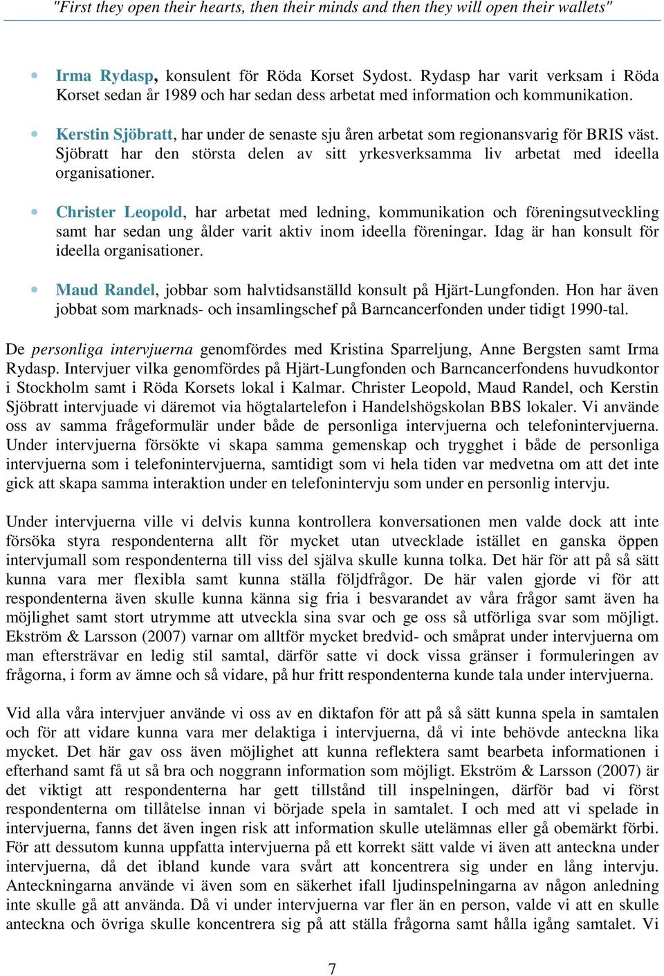 Christer Leopold, har arbetat med ledning, kommunikation och föreningsutveckling samt har sedan ung ålder varit aktiv inom ideella föreningar. Idag är han konsult för ideella organisationer.