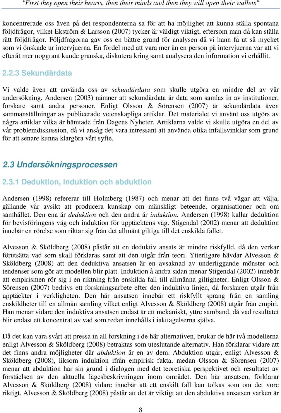 En fördel med att vara mer än en person på intervjuerna var att vi efteråt mer noggrant kunde granska, diskutera kring samt analysera den information vi erhållit. 2.