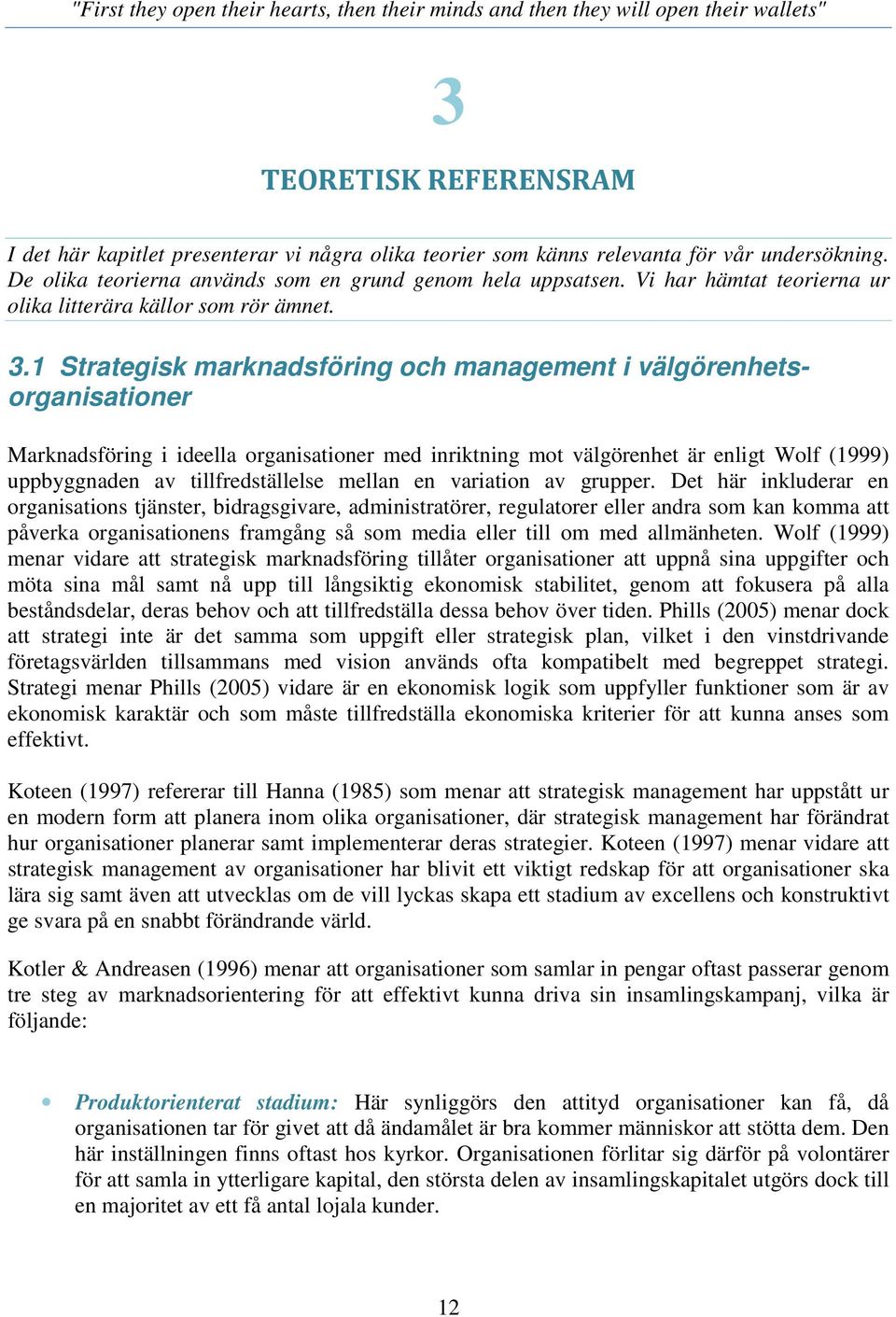 1 Strategisk marknadsföring och management i välgörenhetsorganisationer Marknadsföring i ideella organisationer med inriktning mot välgörenhet är enligt Wolf (1999) uppbyggnaden av tillfredställelse