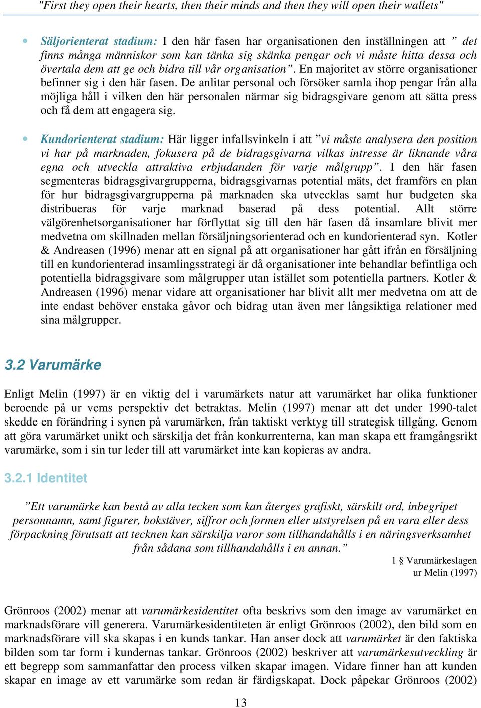 De anlitar personal och försöker samla ihop pengar från alla möjliga håll i vilken den här personalen närmar sig bidragsgivare genom att sätta press och få dem att engagera sig.