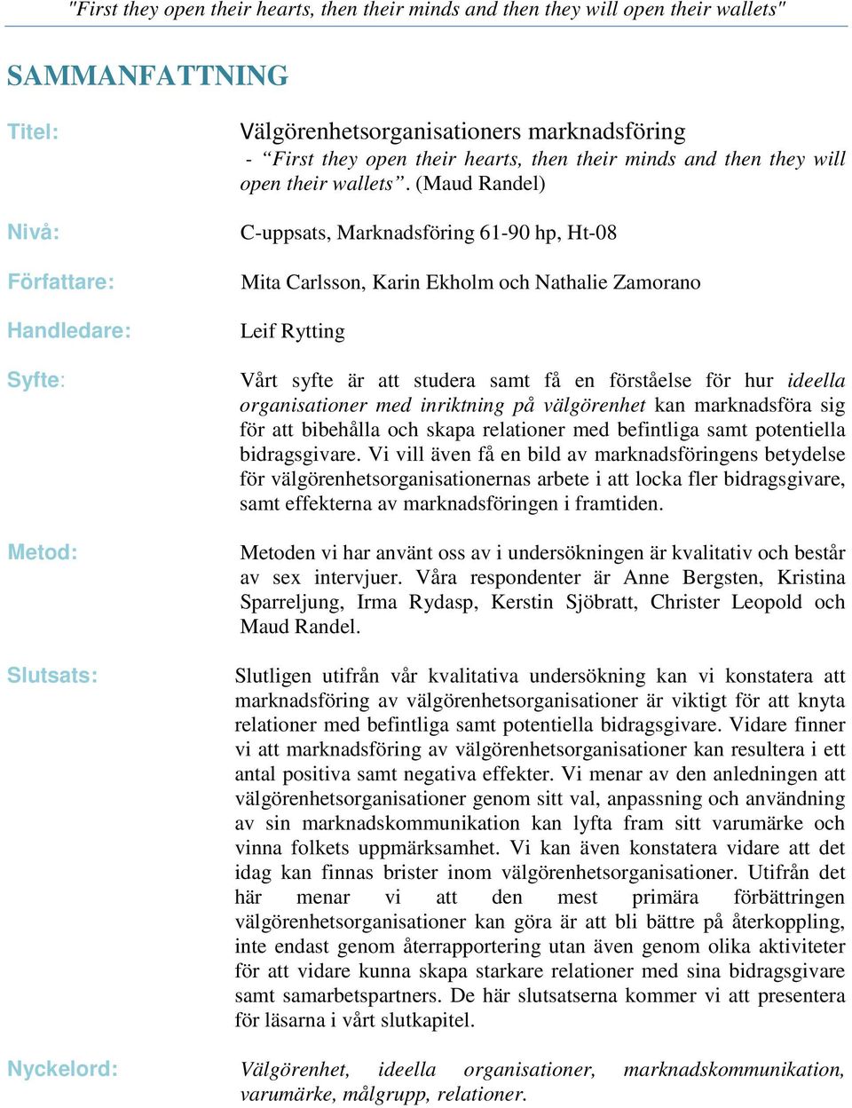 (Maud Randel) C-uppsats, Marknadsföring 61-90 hp, Ht-08 Mita Carlsson, Karin Ekholm och Nathalie Zamorano Leif Rytting Vårt syfte är att studera samt få en förståelse för hur ideella organisationer
