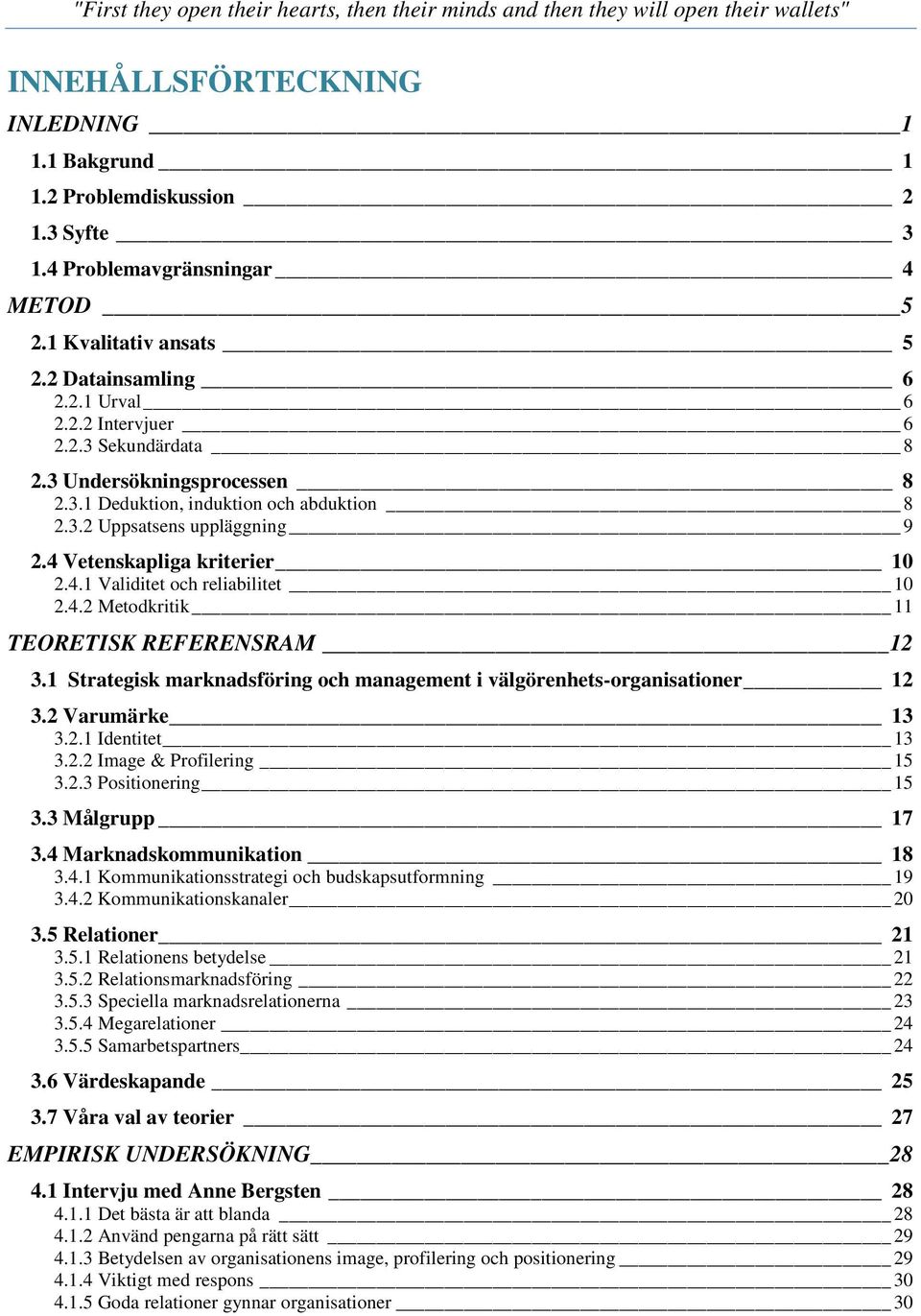 1 Strategisk marknadsföring och management i välgörenhets-organisationer 12 3.2 Varumärke 13 3.2.1 Identitet 13 3.2.2 Image & Profilering 15 3.2.3 Positionering 15 3.3 Målgrupp 17 3.