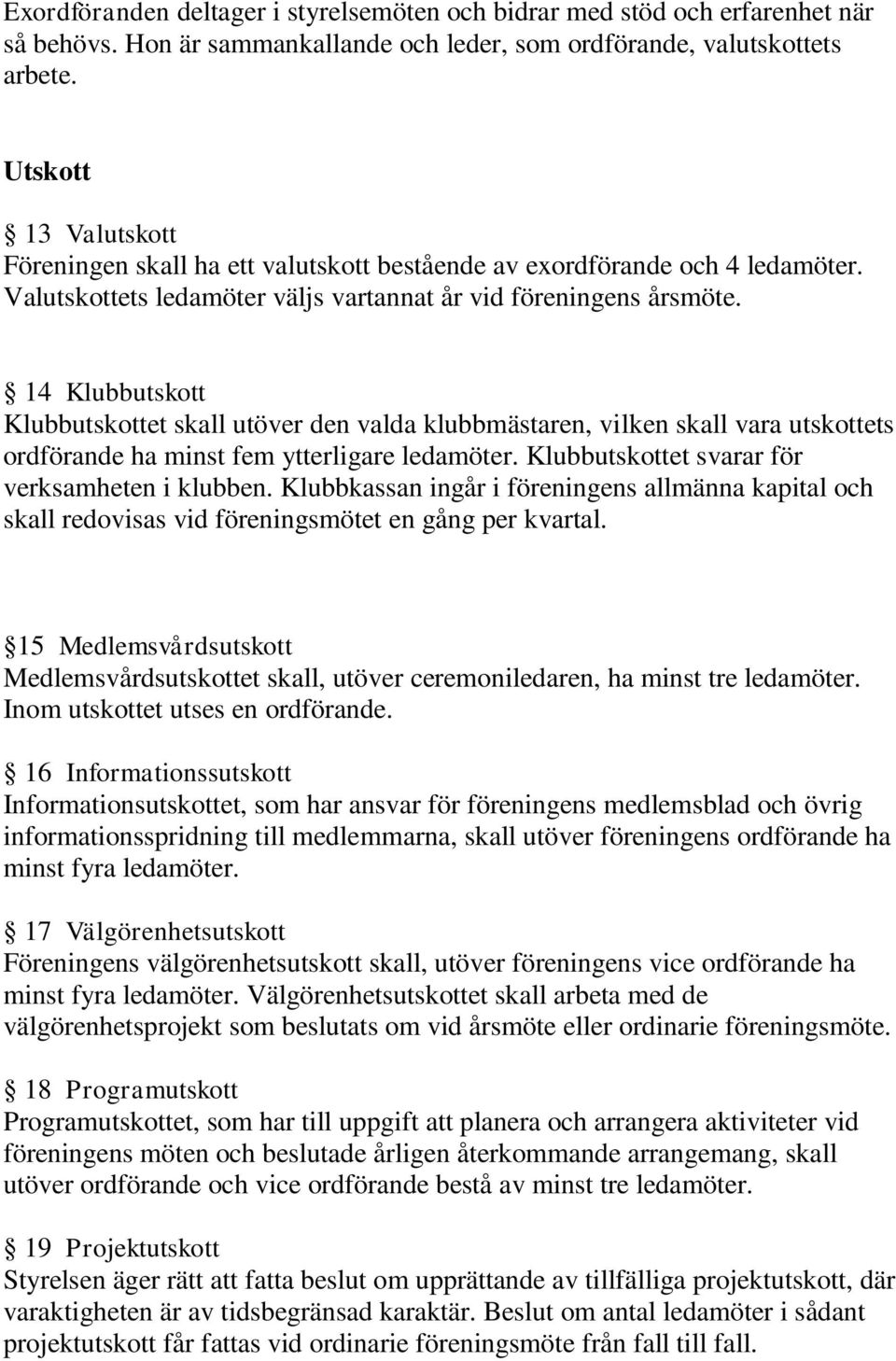 14 Klubbutskott Klubbutskottet skall utöver den valda klubbmästaren, vilken skall vara utskottets ordförande ha minst fem ytterligare ledamöter. Klubbutskottet svarar för verksamheten i klubben.