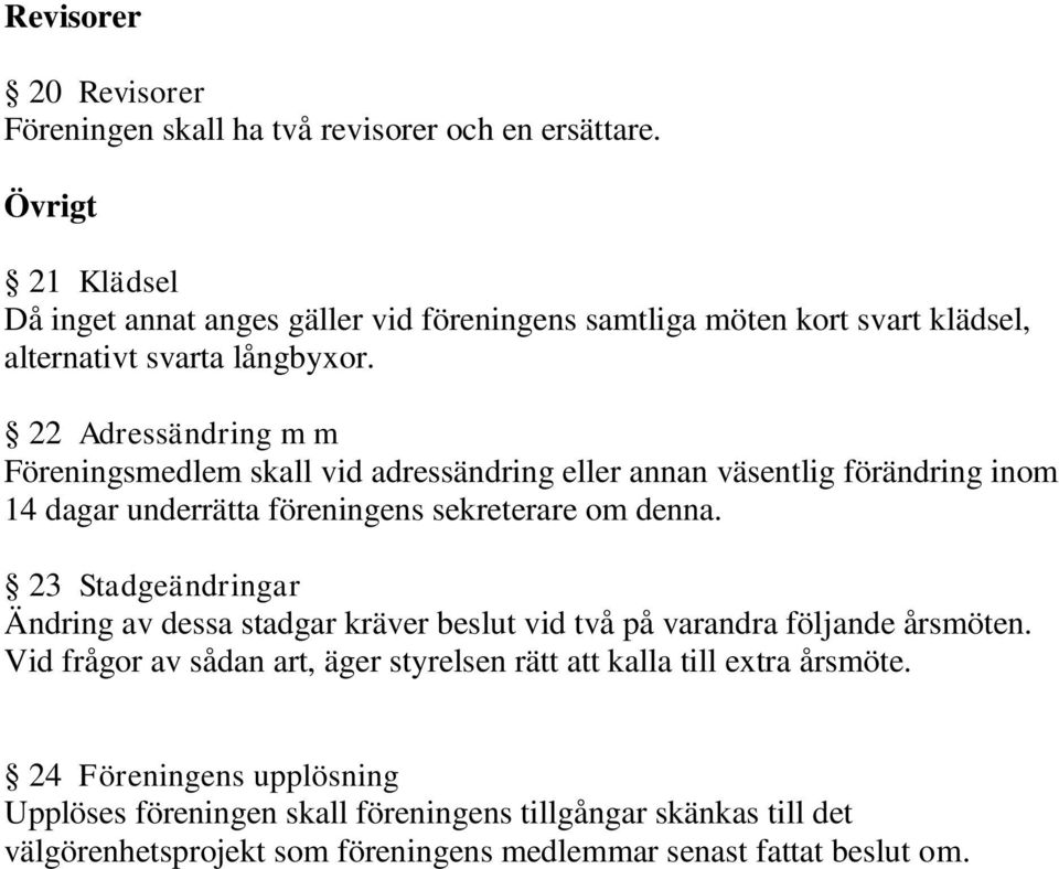 22 Adressändring m m Föreningsmedlem skall vid adressändring eller annan väsentlig förändring inom 14 dagar underrätta föreningens sekreterare om denna.