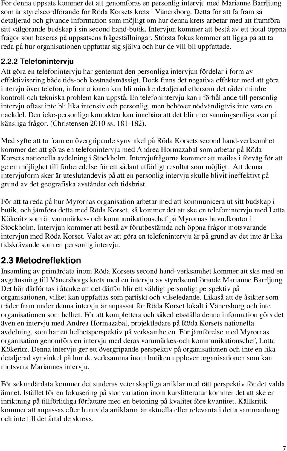 Intervjun kommer att bestå av ett tiotal öppna frågor som baseras på uppsatsens frågeställningar.