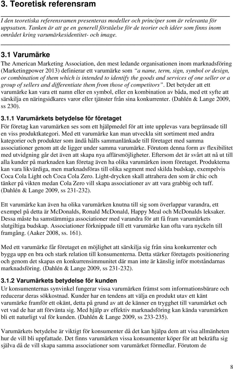 1 Varumärke The American Marketing Association, den mest ledande organisationen inom marknadsföring (Marketingpower 2013) definierar ett varumärke som a name, term, sign, symbol or design, or