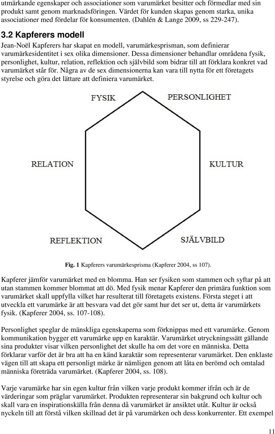 2 Kapferers modell Jean-Noël Kapferers har skapat en modell, varumärkesprisman, som definierar varumärkesidentitet i sex olika dimensioner.