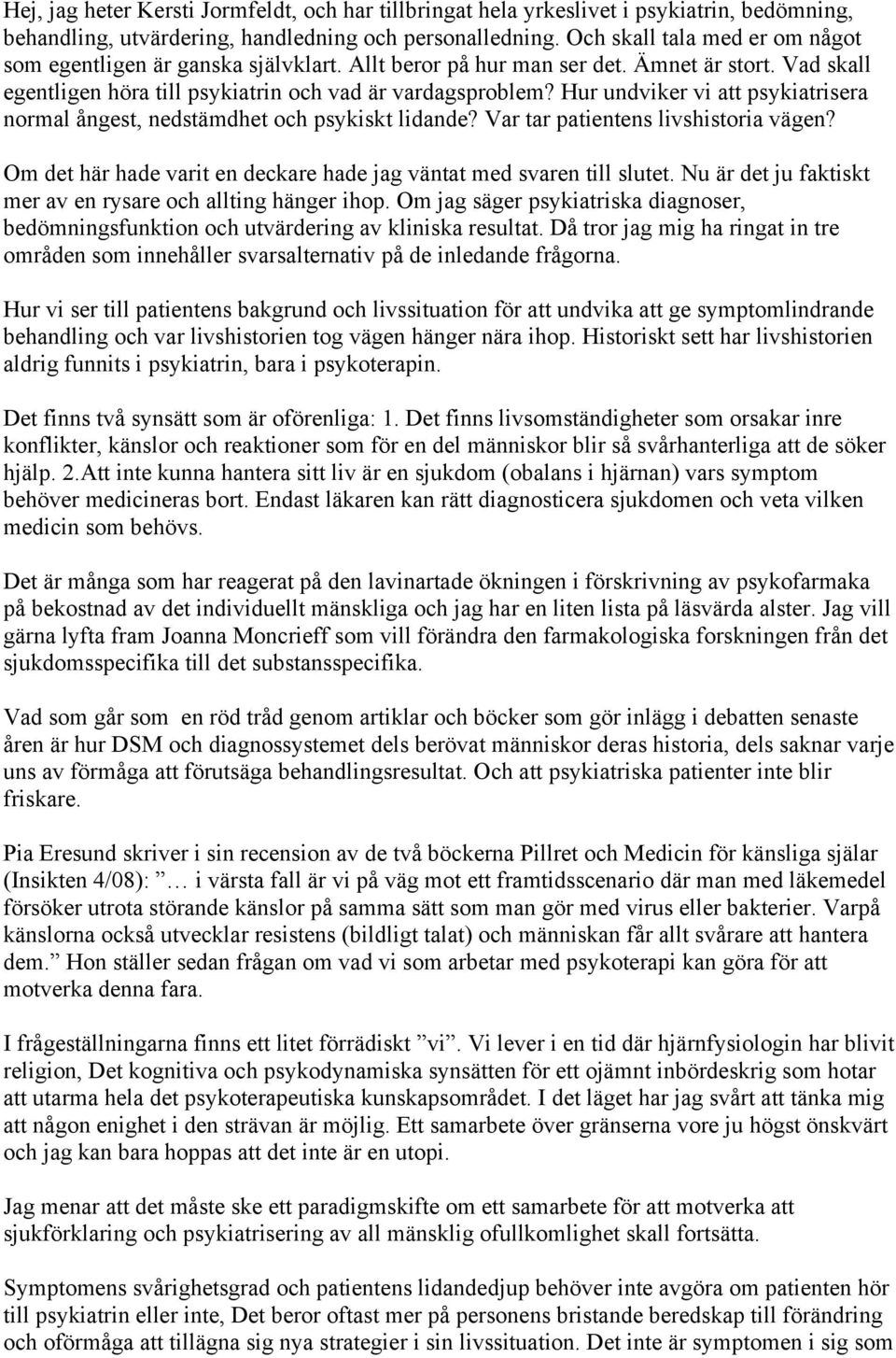 Hur undviker vi att psykiatrisera normal ångest, nedstämdhet och psykiskt lidande? Var tar patientens livshistoria vägen? Om det här hade varit en deckare hade jag väntat med svaren till slutet.