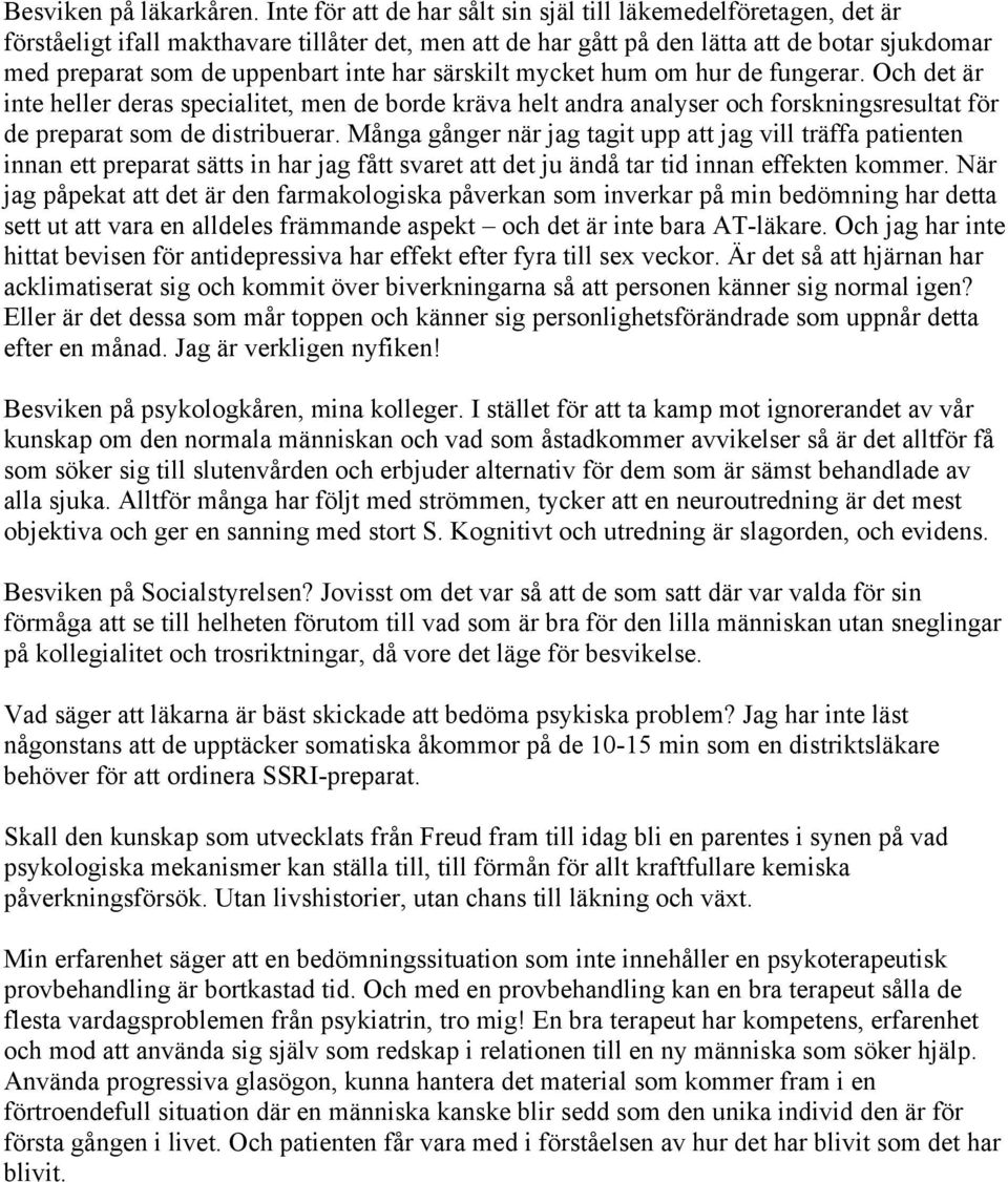 har särskilt mycket hum om hur de fungerar. Och det är inte heller deras specialitet, men de borde kräva helt andra analyser och forskningsresultat för de preparat som de distribuerar.