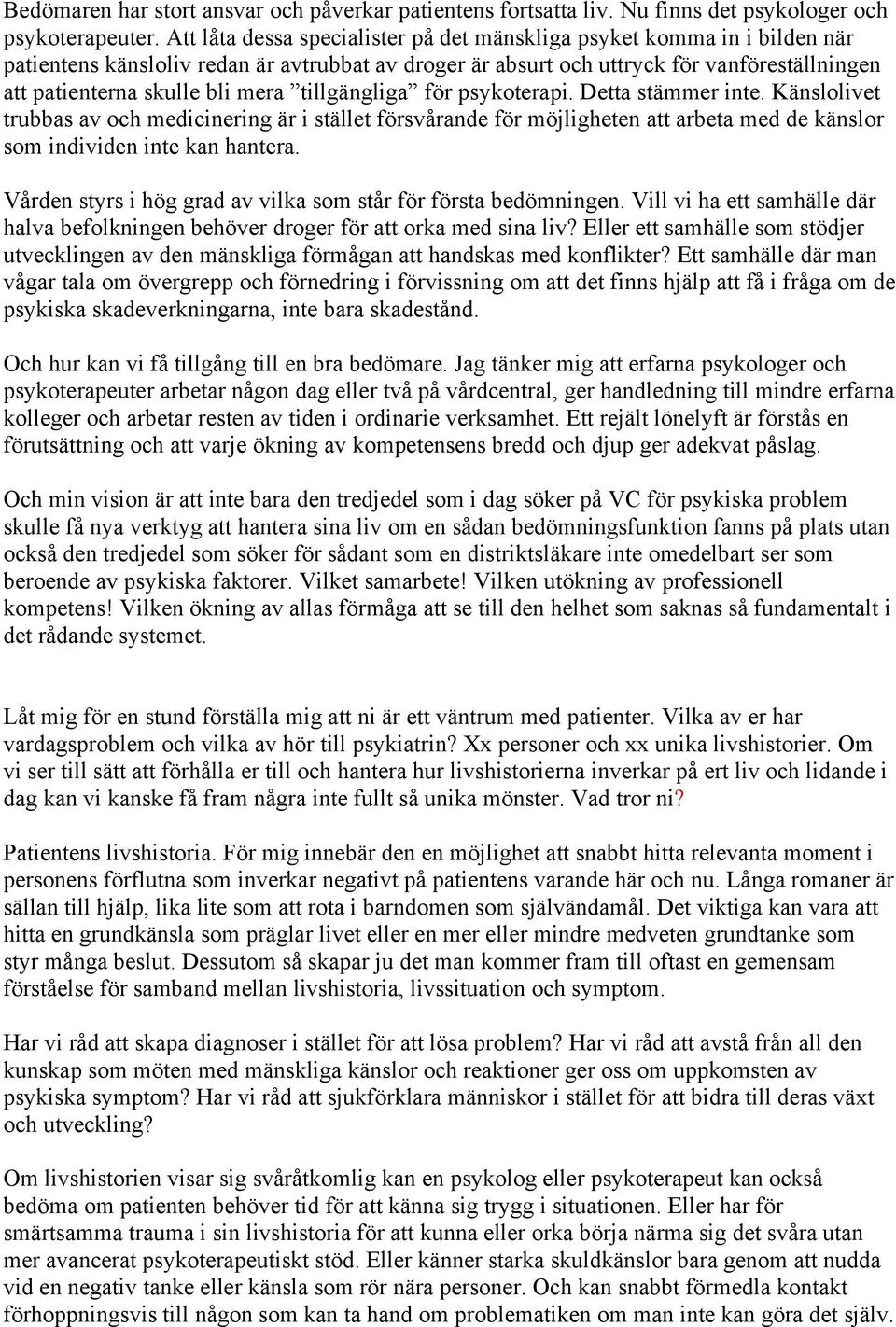 mera tillgängliga för psykoterapi. Detta stämmer inte. Känslolivet trubbas av och medicinering är i stället försvårande för möjligheten att arbeta med de känslor som individen inte kan hantera.