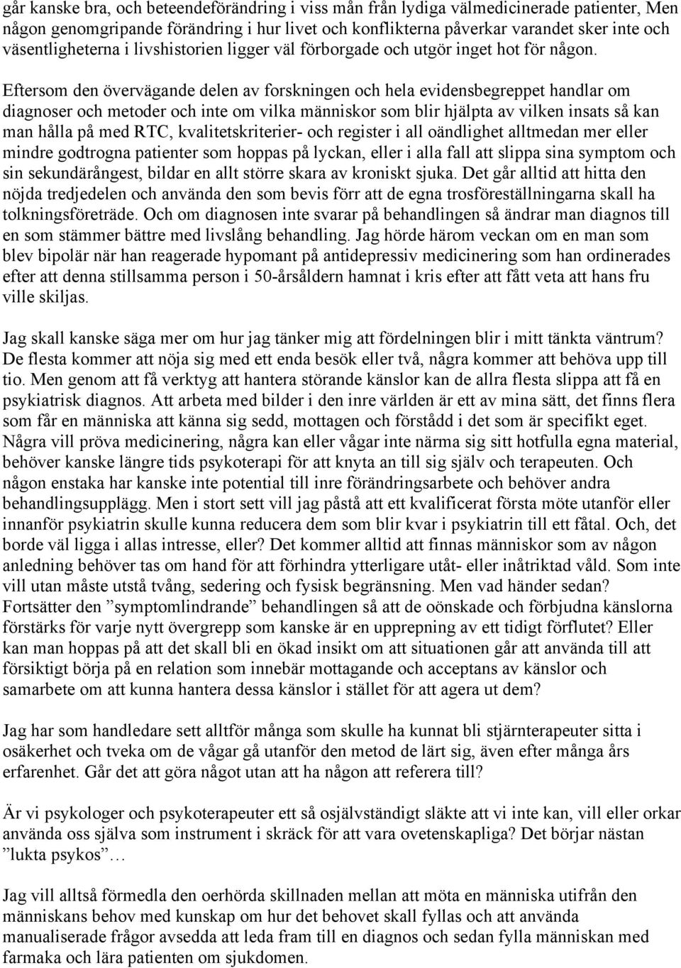 Eftersom den övervägande delen av forskningen och hela evidensbegreppet handlar om diagnoser och metoder och inte om vilka människor som blir hjälpta av vilken insats så kan man hålla på med RTC,