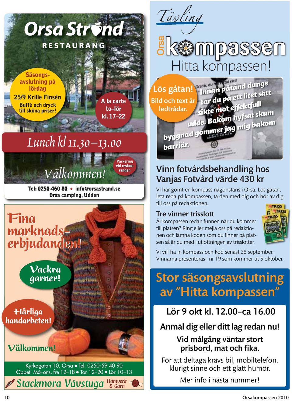 Bakom hyfsat skum byggnad gömmer jag mig bakom barriär. Tel: 0250-460 80 info@orsastrand.se Orsa camping, Udden Fina marknadserbjudanden! Vackra garner! Härliga handarbeten! Välkommen!