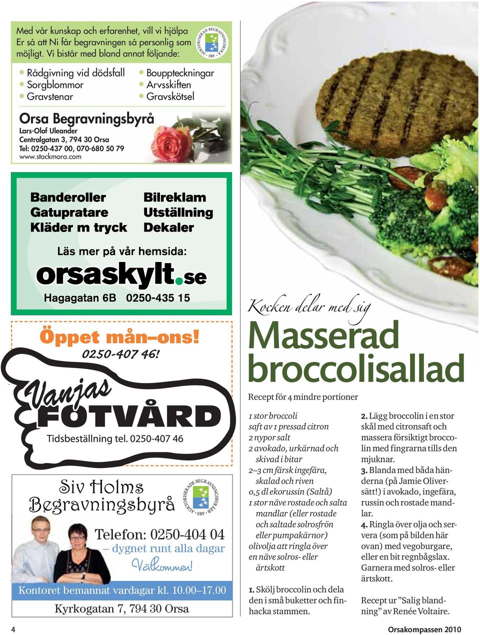 0250-437 00, 070-680 50 79 www.stackmora.com Öppet mån ons! 0250-407 46! Kocken delar med sig Masserad broccolisallad Telefon: 0250-404 04 dygnet runt alla dagar Välkommen!