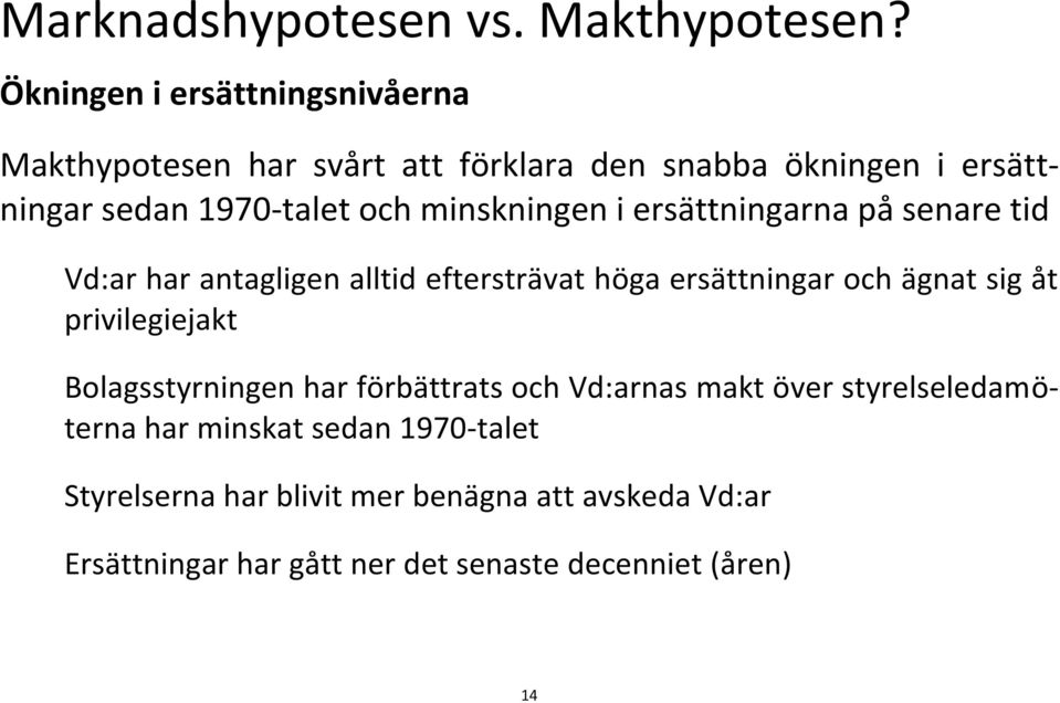 minskningen i ersättningarna på senare tid Vd:ar har antagligen alltid eftersträvat höga ersättningar och ägnat sig åt