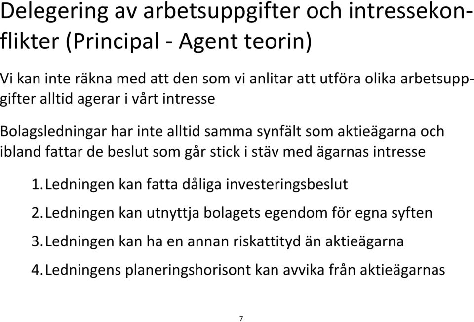 beslut som går stick i stäv med ägarnas intresse 1. Ledningen kan fatta dåliga investeringsbeslut 2.