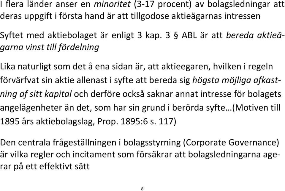 högsta möjliga afkastning af sitt kapital och derföre också saknar annat intresse för bolagets angelägenheter än det, som har sin grund i berörda syfte (Motiven till 1895 års