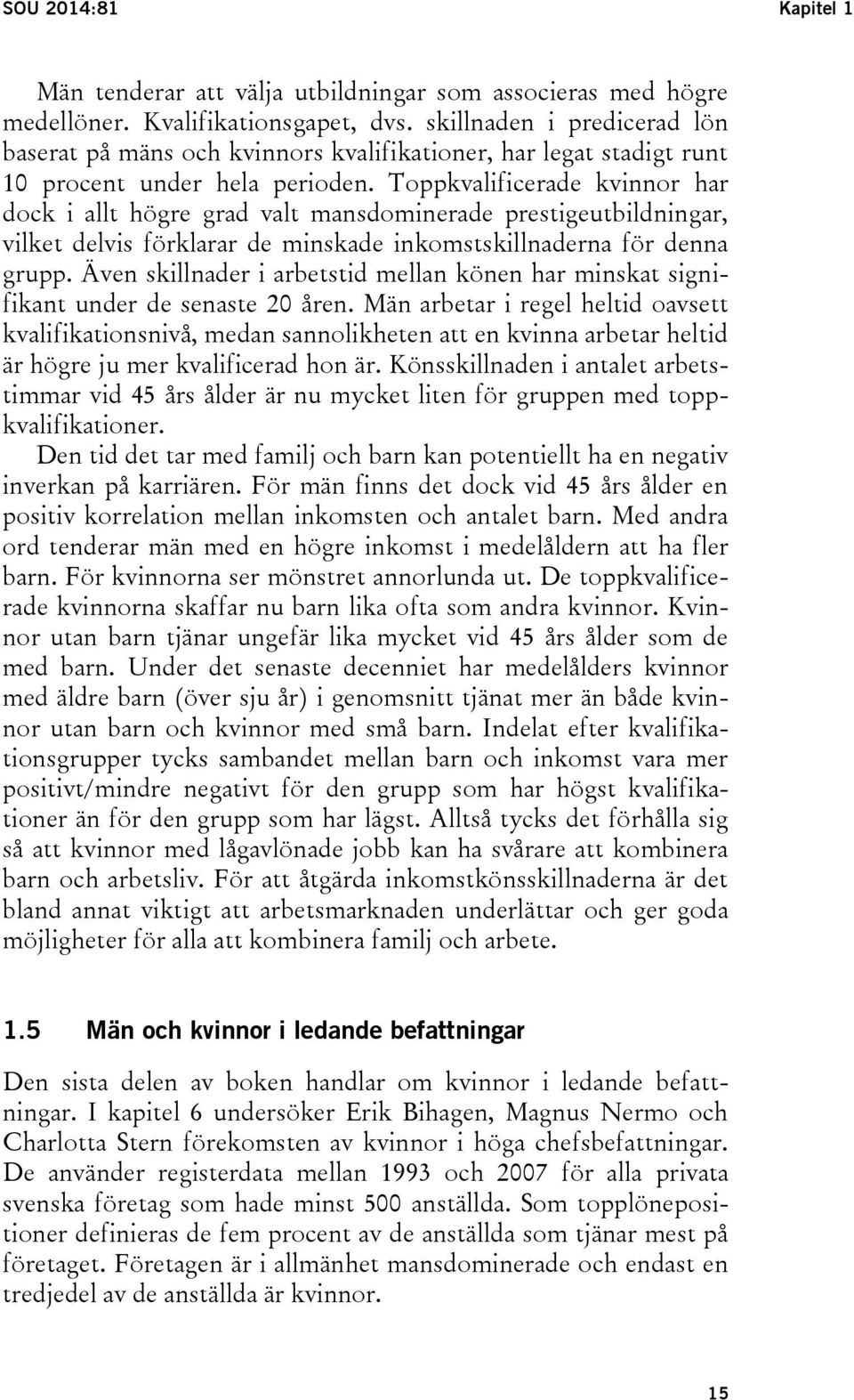 Toppkvalificerade kvinnor har dock i allt högre grad valt mansdominerade prestigeutbildningar, vilket delvis förklarar de minskade inkomstskillnaderna för denna grupp.