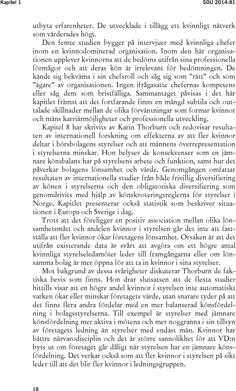 Inom den här organisationen upplever kvinnorna att de bedöms utifrån sina professionella förmågor och att deras kön är irrelevant för bedömningen.