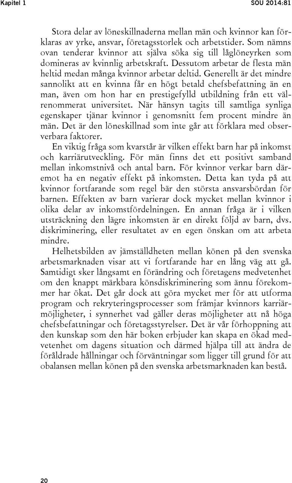 Generellt är det mindre sannolikt att en kvinna får en högt betald chefsbefattning än en man, även om hon har en prestigefylld utbildning från ett välrenommerat universitet.