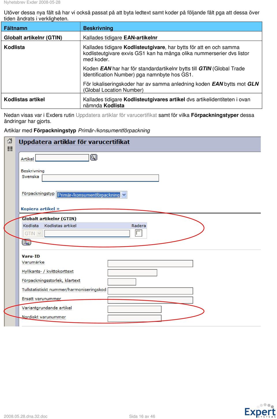 kan ha många olika nummerserier dvs listor med koder. Koden EAN har har för standardartikelnr bytts till GTIN (Global Trade Identification Number) pga namnbyte hos GS1.