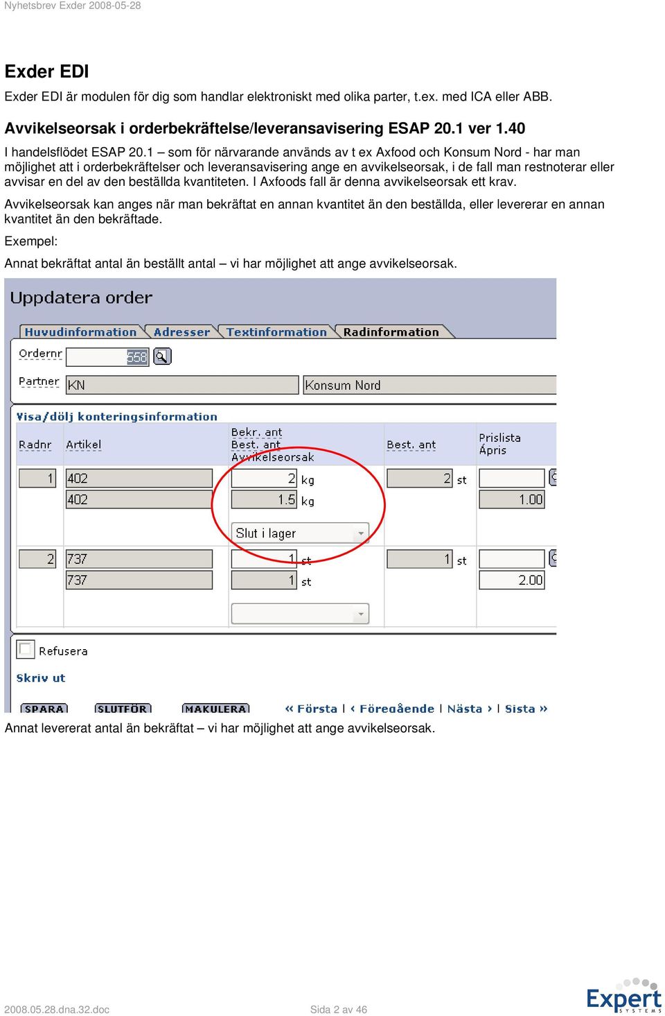 1 som för närvarande används av t ex Axfood och Konsum Nord - har man möjlighet att i orderbekräftelser och leveransavisering ange en avvikelseorsak, i de fall man restnoterar eller avvisar en del av