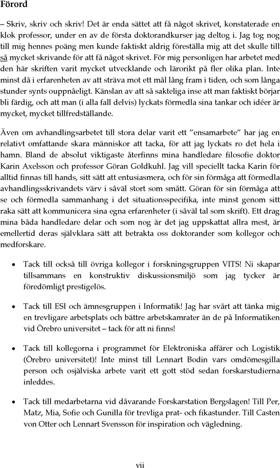 För mig personligen har arbetet med den här skriften varit mycket utvecklande och lärorikt på fler olika plan.