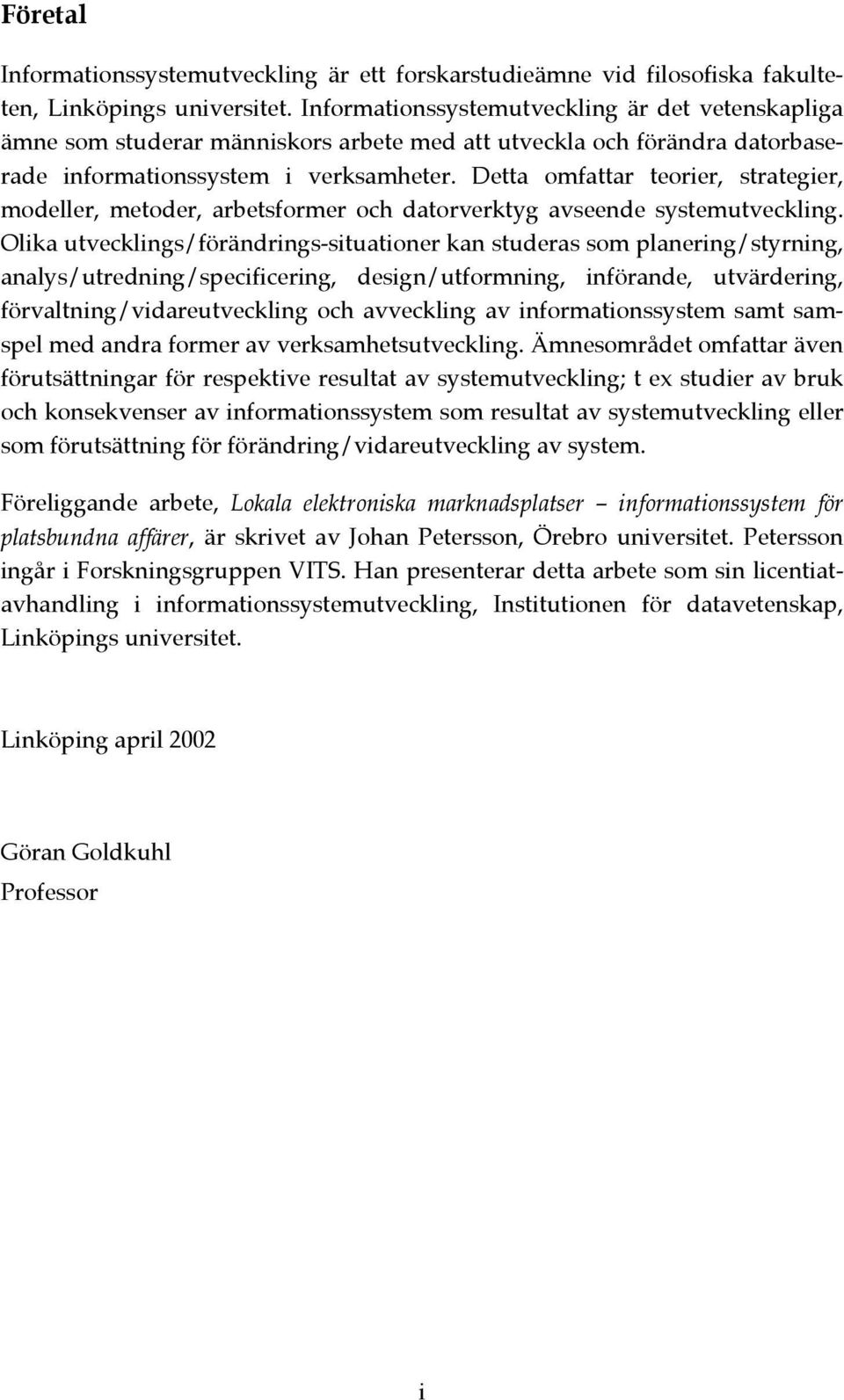 Detta omfattar teorier, strategier, modeller, metoder, arbetsformer och datorverktyg avseende systemutveckling.