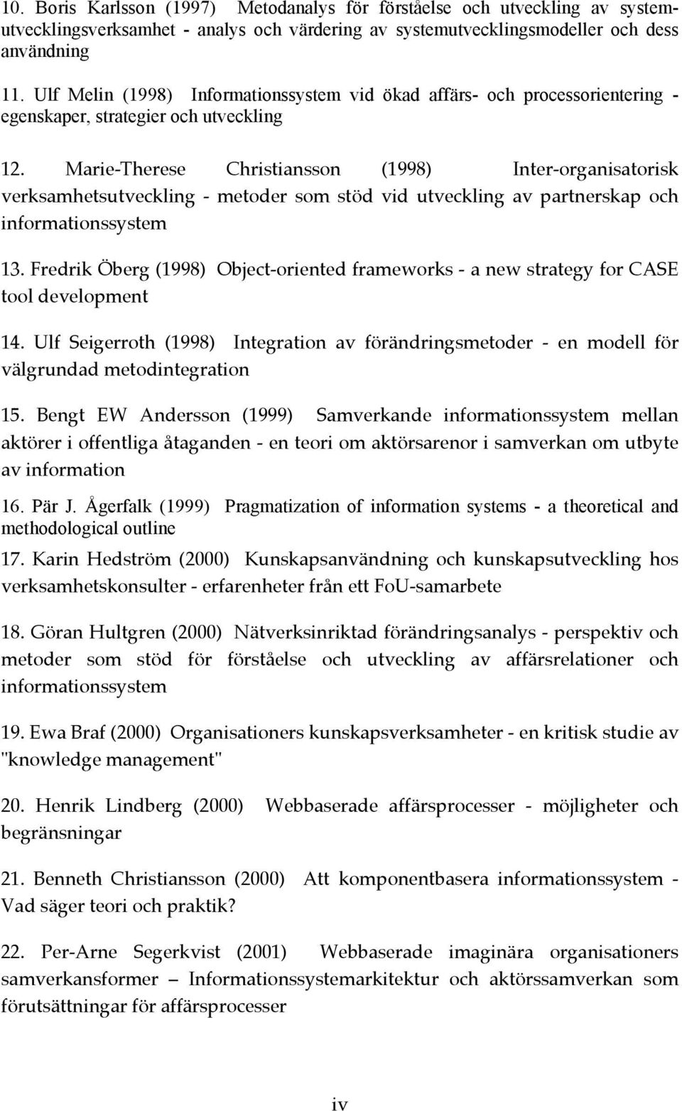 Marie-Therese Christiansson (1998) Inter-organisatorisk verksamhetsutveckling - metoder som stöd vid utveckling av partnerskap och informationssystem 13.