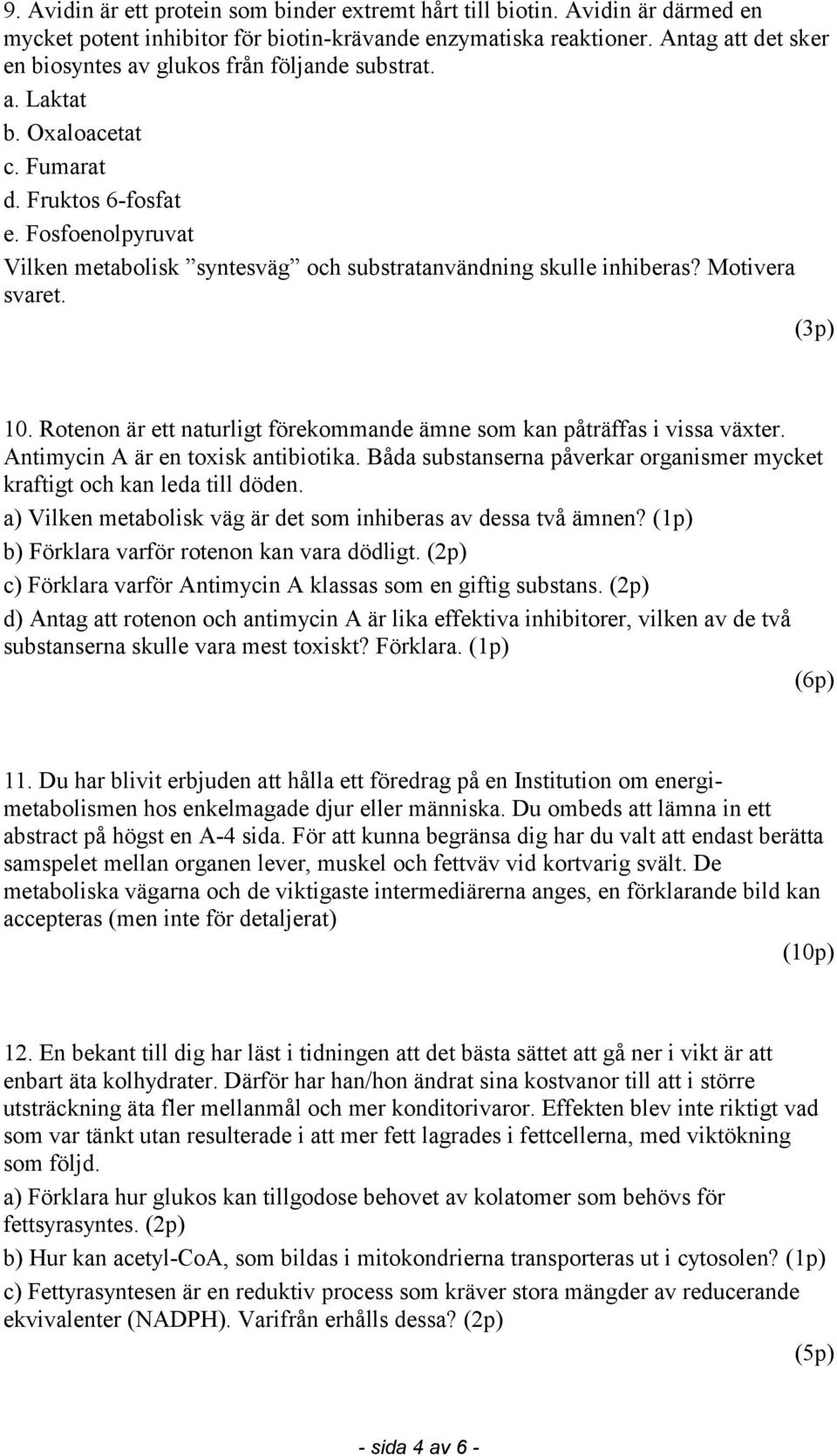 Fosfoenolpyruvat Vilken metabolisk syntesväg och substratanvändning skulle inhiberas? Motivera svaret. (3p) 10. Rotenon är ett naturligt förekommande ämne som kan påträffas i vissa växter.