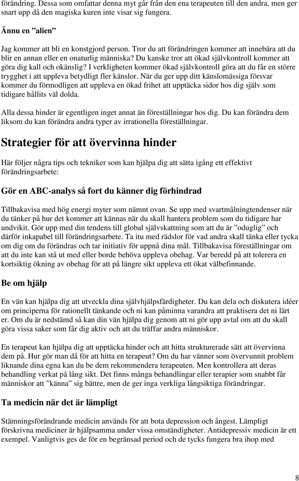 Du kanske tror att ökad självkontroll kommer att göra dig kall och okänslig? I verkligheten kommer ökad självkontroll göra att du får en större trygghet i att uppleva betydligt fler känslor.