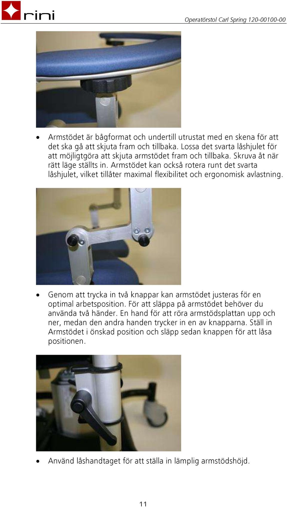 Armstödet kan också rotera runt det svarta låshjulet, vilket tillåter maximal flexibilitet och ergonomisk avlastning.