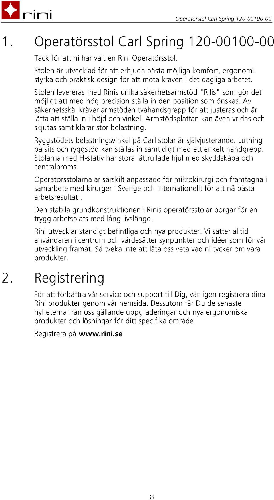 Stolen levereras med Rinis unika säkerhetsarmstöd "Rilis" som gör det möjligt att med hög precision ställa in den position som önskas.