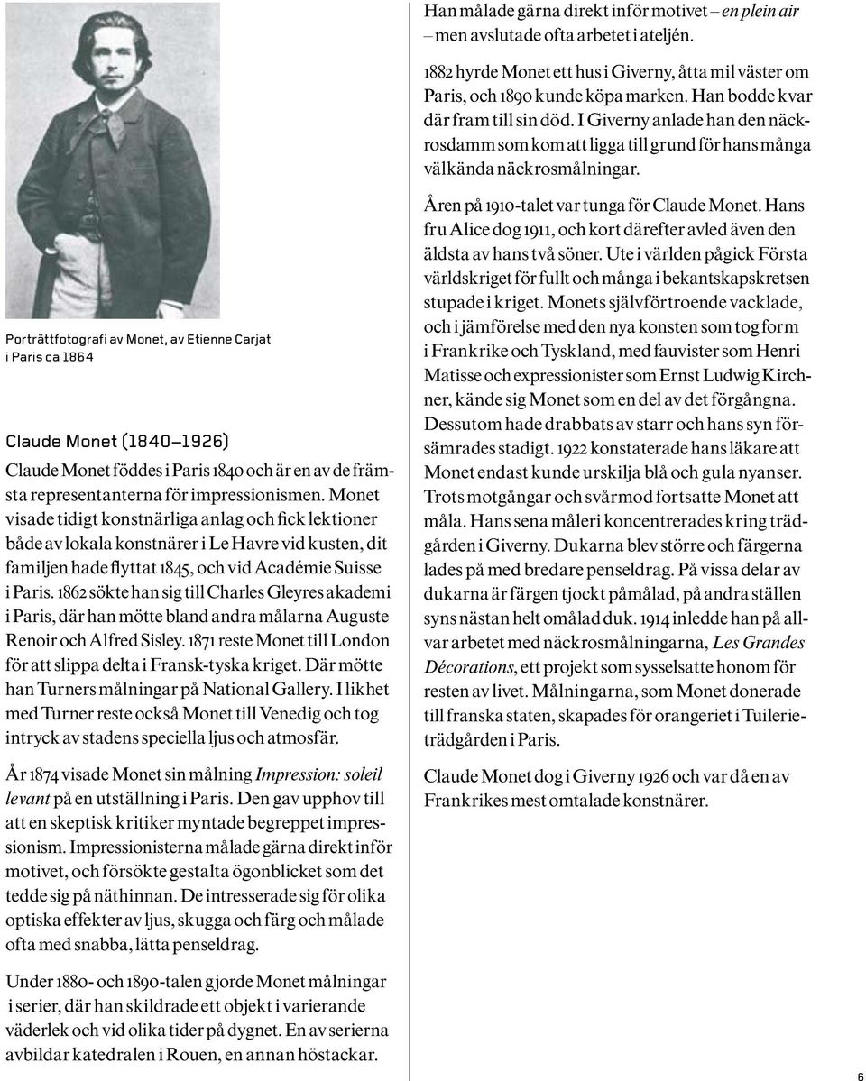 Porträttfotografi av Monet, av Etienne Carjat i Paris ca 1864 Claude Monet (1840 1926) Claude Monet föddes i Paris 1840 och är en av de främsta representanterna för impressionismen.