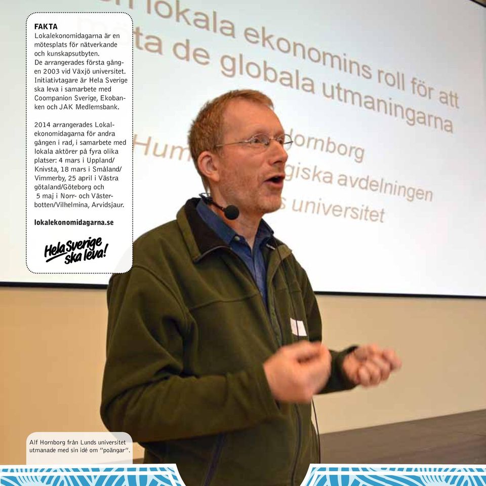 2014 arrangerades Lokalekonomidagarna för andra gången i rad, i samarbete med lokala aktörer på fyra olika platser: 4 mars i Uppland/ Knivsta, 18 mars