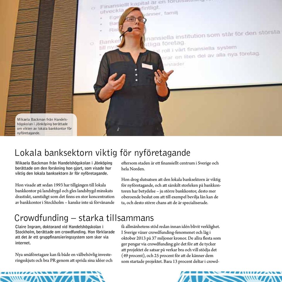 Hon visade att sedan 1993 har tillgången till lokala bankkontor på landsbygd och gles landsbygd minskats drastiskt, samtidigt som det finns en stor koncentration av bankkontor i Stockholm kanske inte
