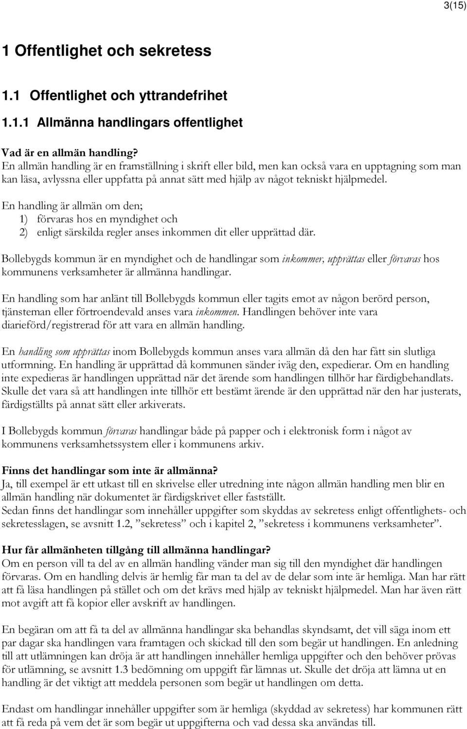 En handling är allmän om den; 1) förvaras hos en myndighet och 2) enligt särskilda regler anses inkommen dit eller upprättad där.