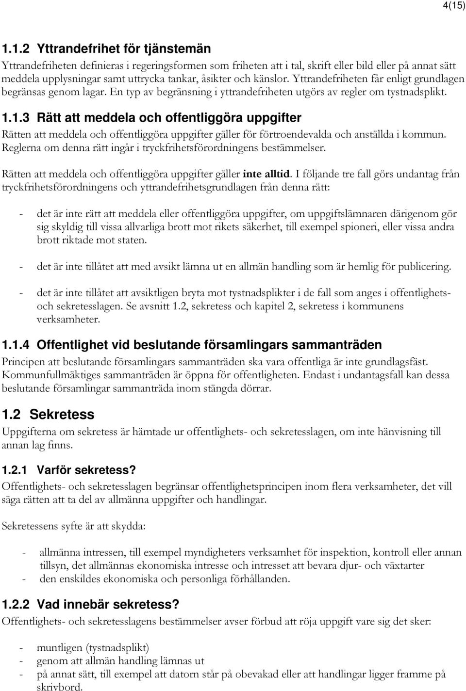 1.3 Rätt att meddela och offentliggöra uppgifter Rätten att meddela och offentliggöra uppgifter gäller för förtroendevalda och anställda i kommun.